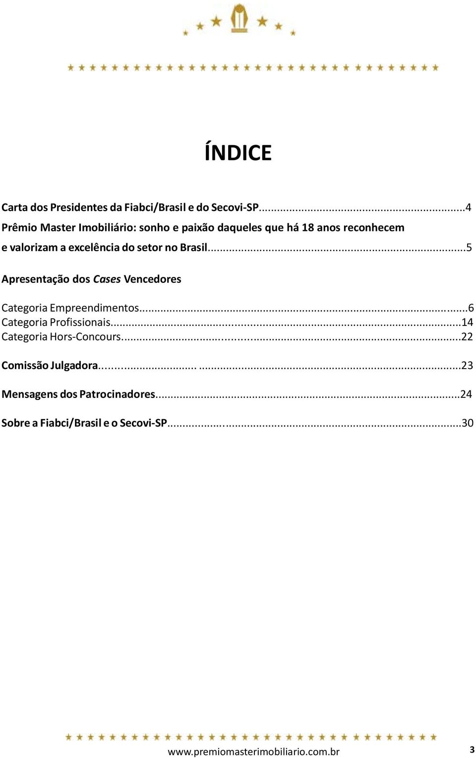 setor no Brasil...5 Apresentação dos Cases Vencedores Categoria Empreendimentos...6 Categoria Profissionais.