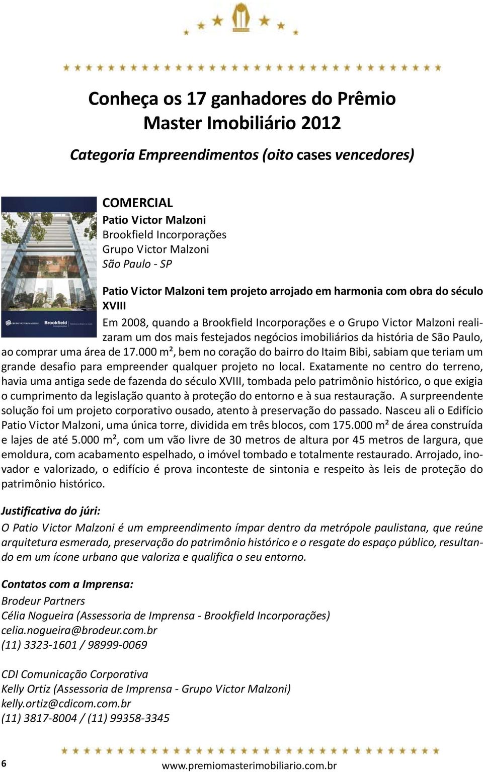 imobiliários da história de São Paulo, ao comprar uma área de 17.000 m², bem no coração do bairro do Itaim Bibi, sabiam que teriam um grande desafio para empreender qualquer projeto no local.