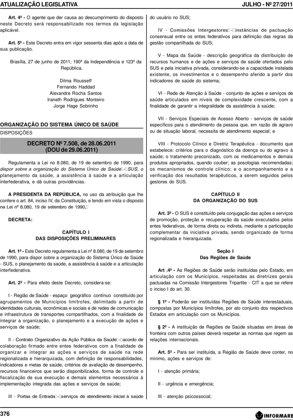 Dilma Rousseff Fernando Haddad Alexandre Rocha Santos Iraneth Rodrigues Monteiro Jorge Hage Sobrinho ORGANIZAÇÃO DO SISTEMA ÚNICO DE SAÚDE DISPOSIÇÕES DECRETO Nº 7.508, de 28.06.