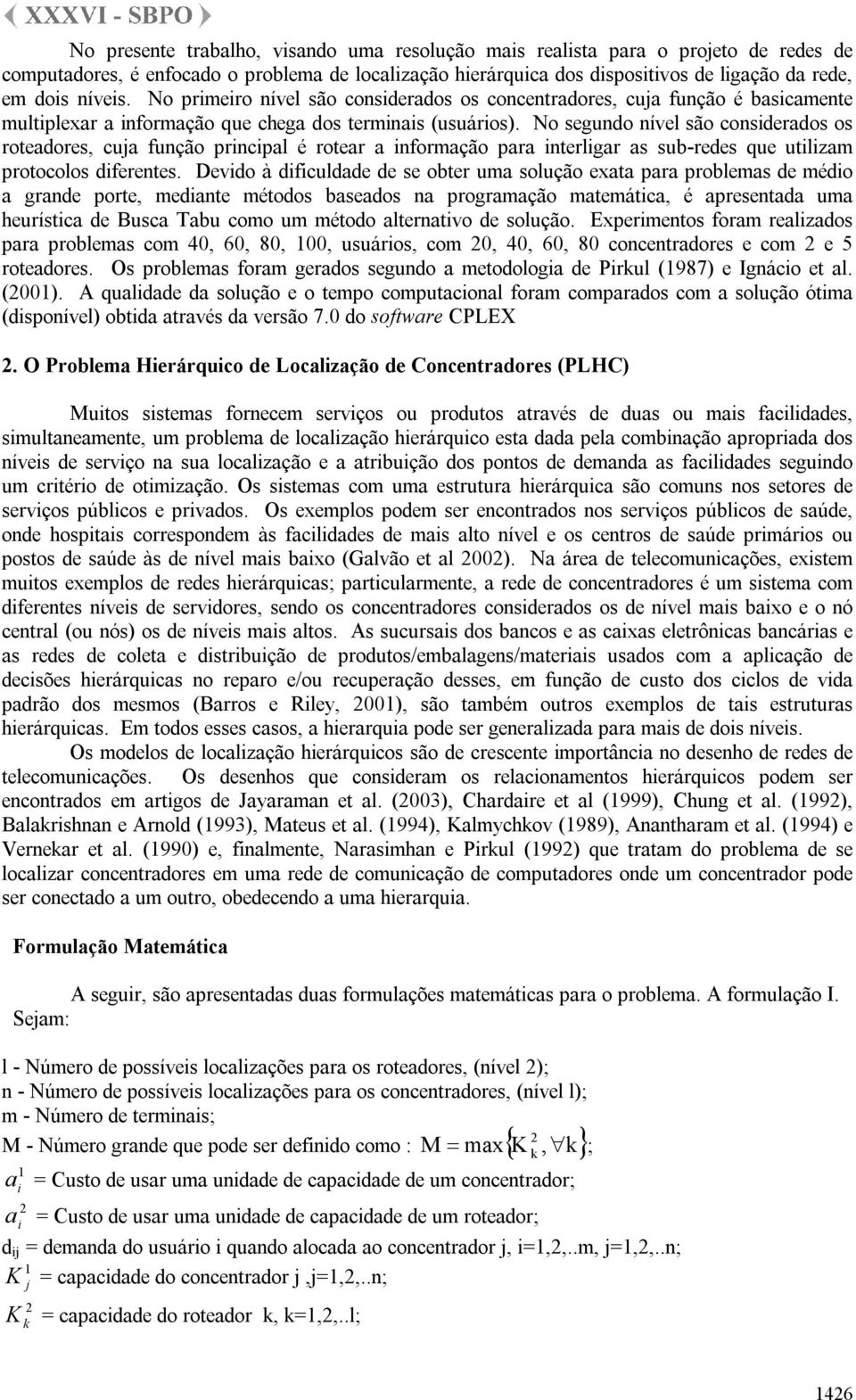 Dvo à cul s obtr u solução xt pr probls éo gr port t étoos bsos progrção tátc é prst u hurístc Busc Tbu coo u étoo ltrtvo solução.