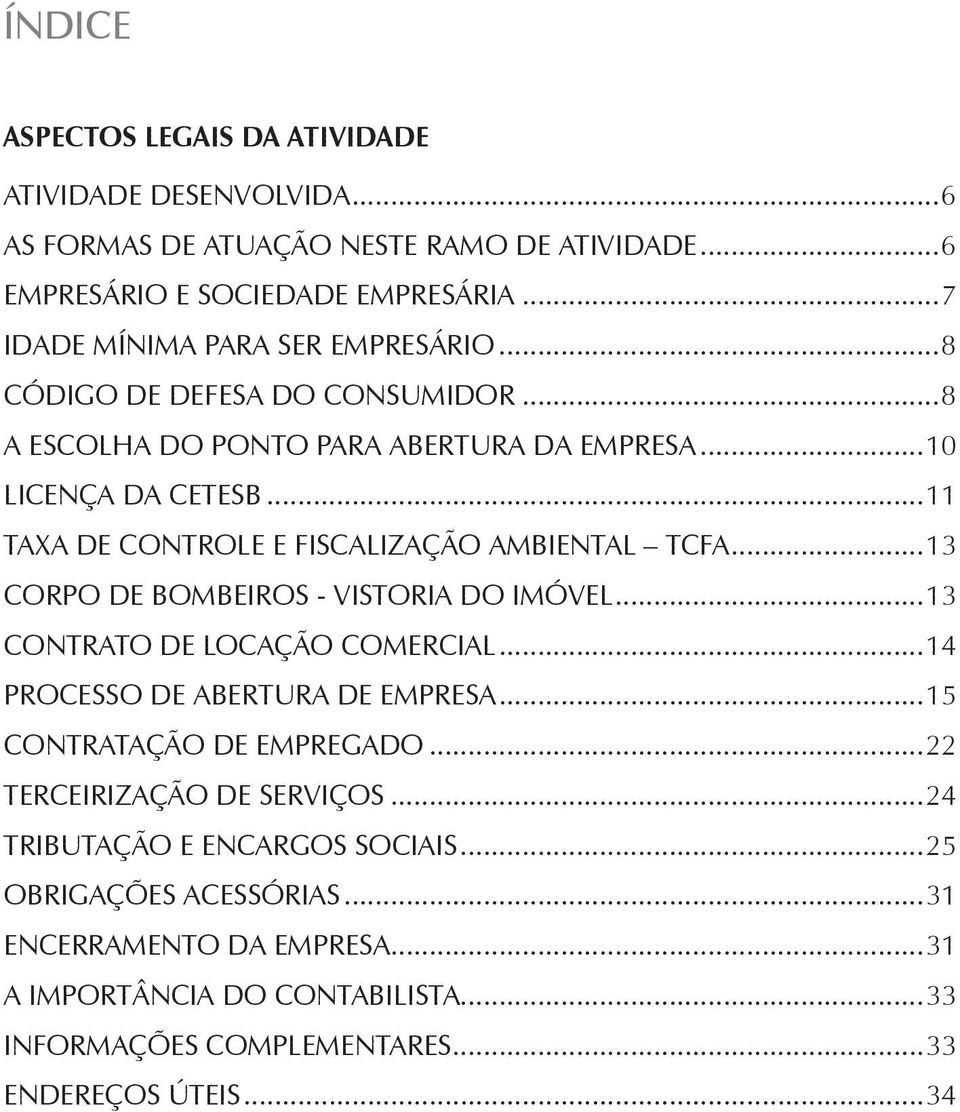 ..11 Taxa de Controle e Fiscalização Ambiental TCFA...13 Corpo de Bombeiros - vistoria do imóvel...13 Contrato de locação comercial...14 Processo de abertura de empresa.