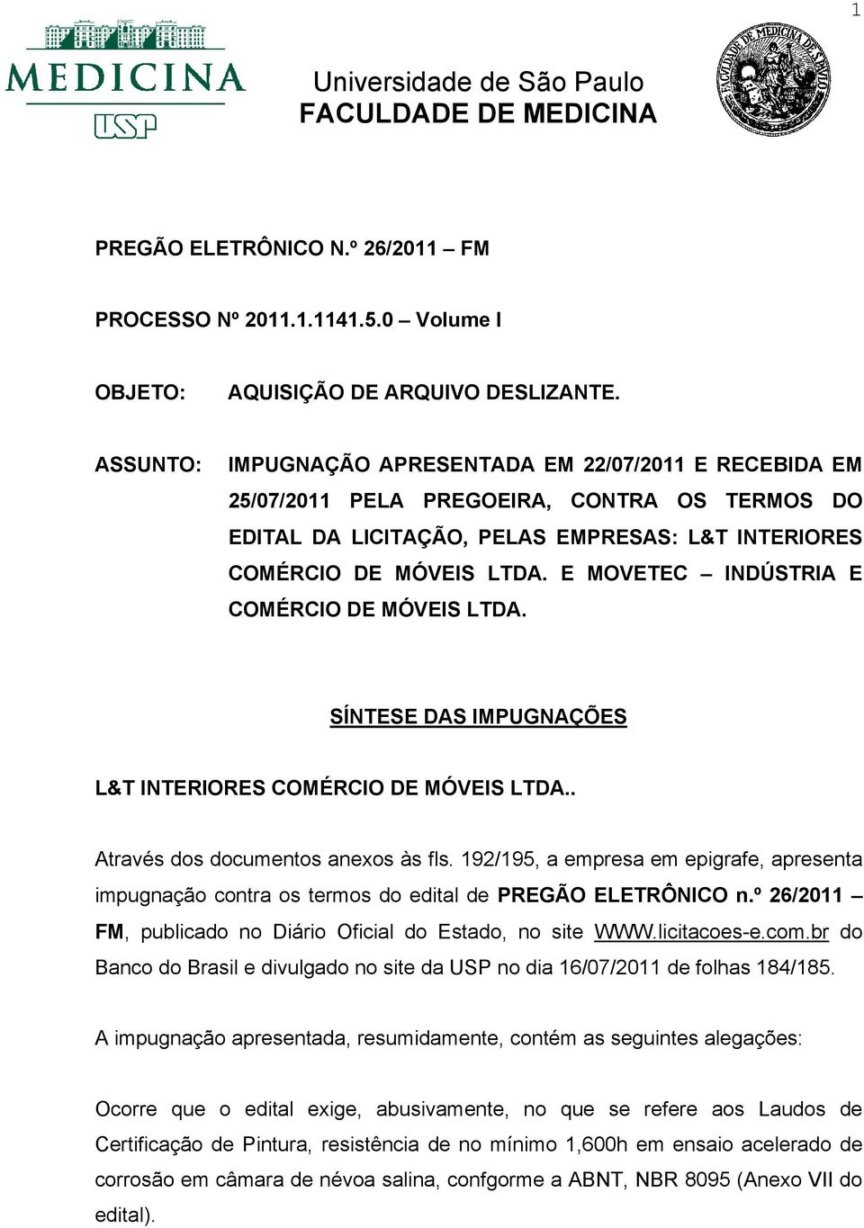 E MOVETEC INDÚSTRIA E COMÉRCIO DE MÓVEIS LTDA. SÍNTESE DAS IMPUGNAÇÕES L&T INTERIORES COMÉRCIO DE MÓVEIS LTDA.. Através dos documentos anexos às fls.