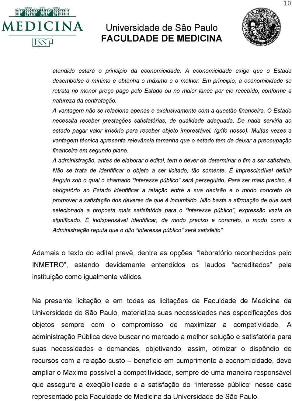 A vantagem não se relaciona apenas e exclusivamente com a questão financeira. O Estado necessita receber prestações satisfatórias, de qualidade adequada.