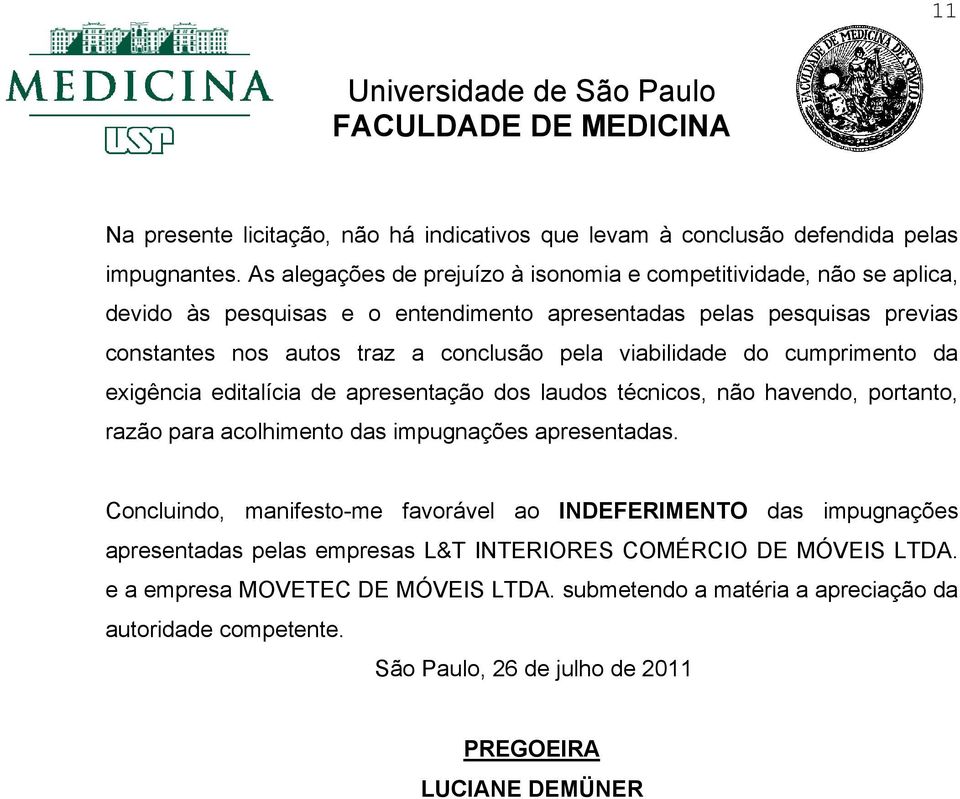 pela viabilidade do cumprimento da exigência editalícia de apresentação dos laudos técnicos, não havendo, portanto, razão para acolhimento das impugnações apresentadas.