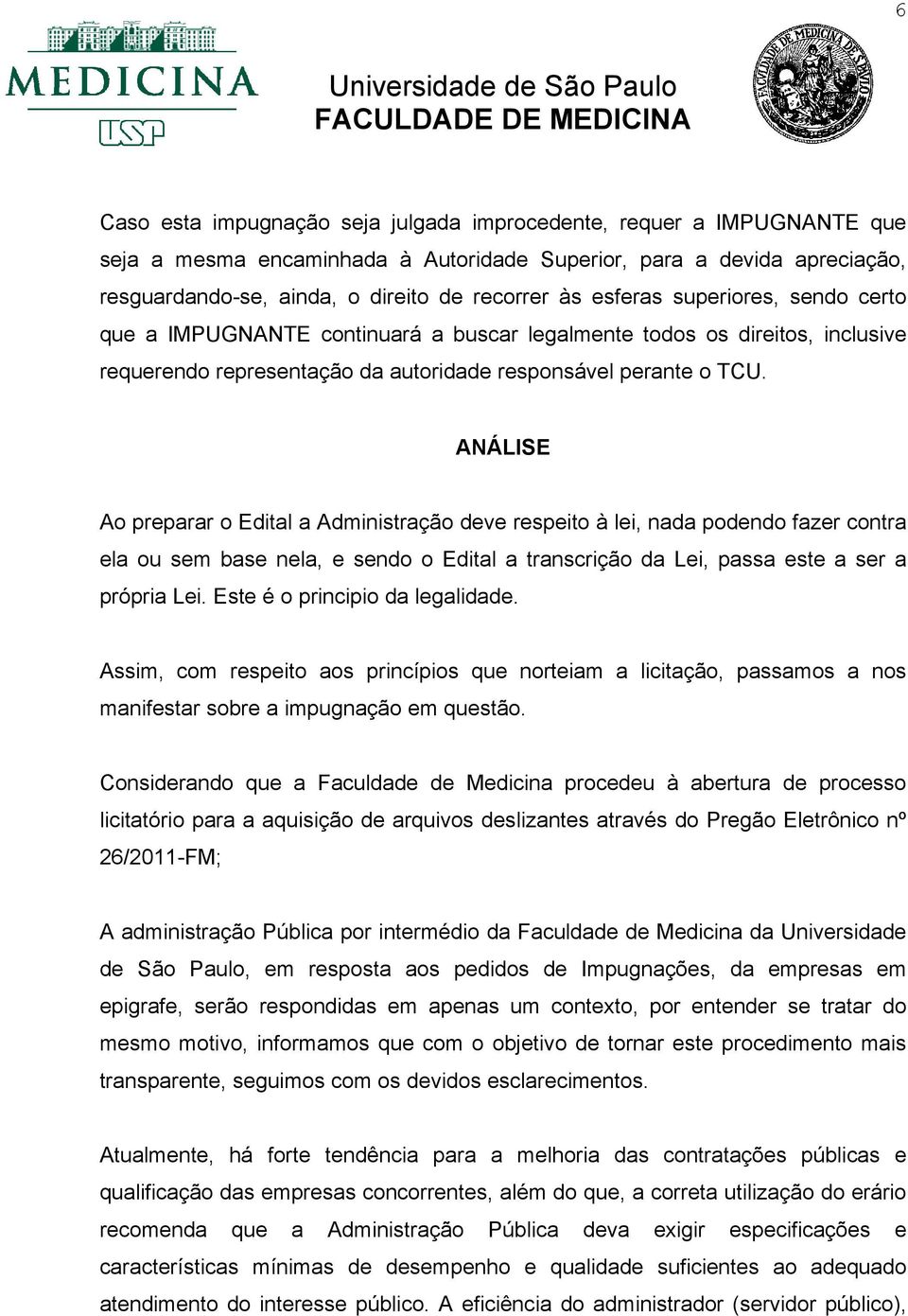 ANÁLISE Ao preparar o Edital a Administração deve respeito à lei, nada podendo fazer contra ela ou sem base nela, e sendo o Edital a transcrição da Lei, passa este a ser a própria Lei.