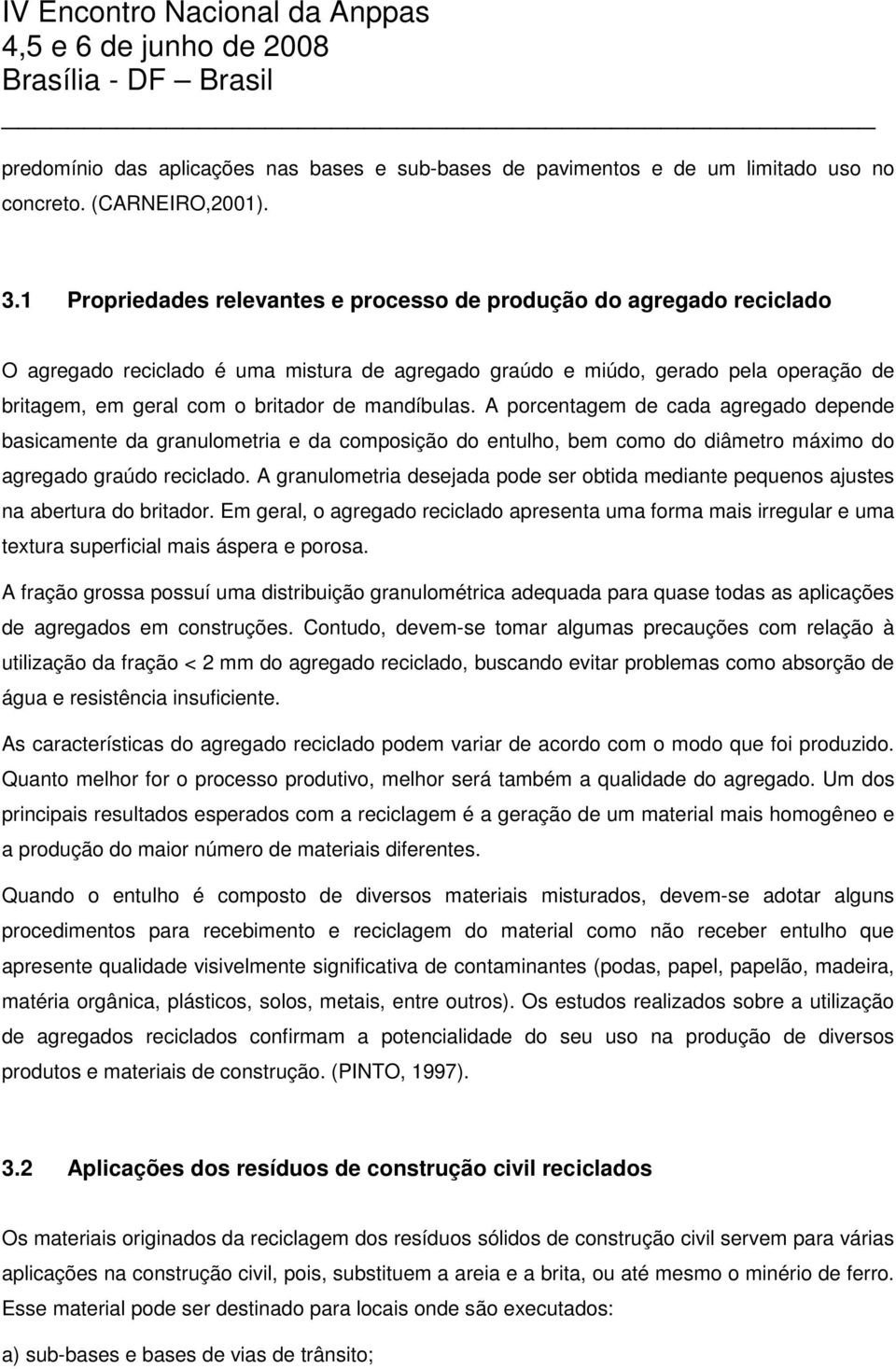 mandíbulas. A porcentagem de cada agregado depende basicamente da granulometria e da composição do entulho, bem como do diâmetro máximo do agregado graúdo reciclado.