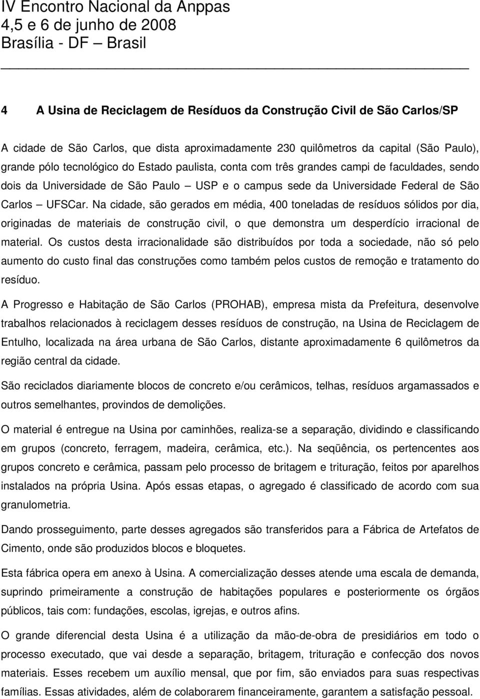 Na cidade, são gerados em média, 400 toneladas de resíduos sólidos por dia, originadas de materiais de construção civil, o que demonstra um desperdício irracional de material.