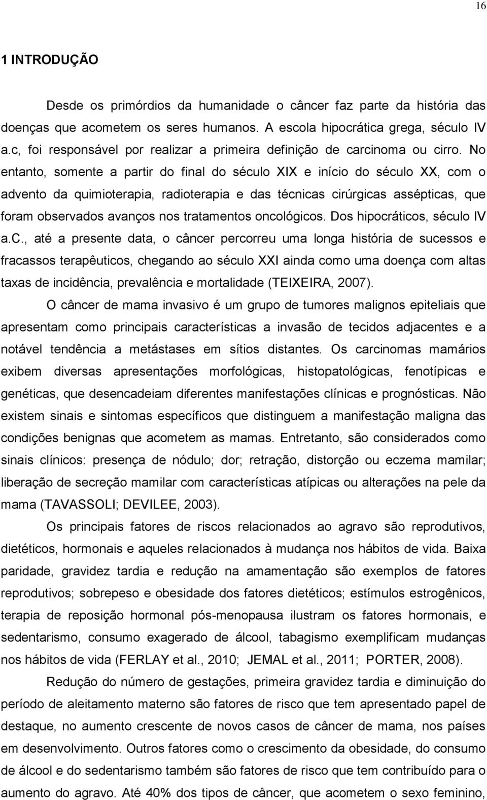 No entanto, somente a partir do final do século XIX e início do século XX, com o advento da quimioterapia, radioterapia e das técnicas cirúrgicas assépticas, que foram observados avanços nos