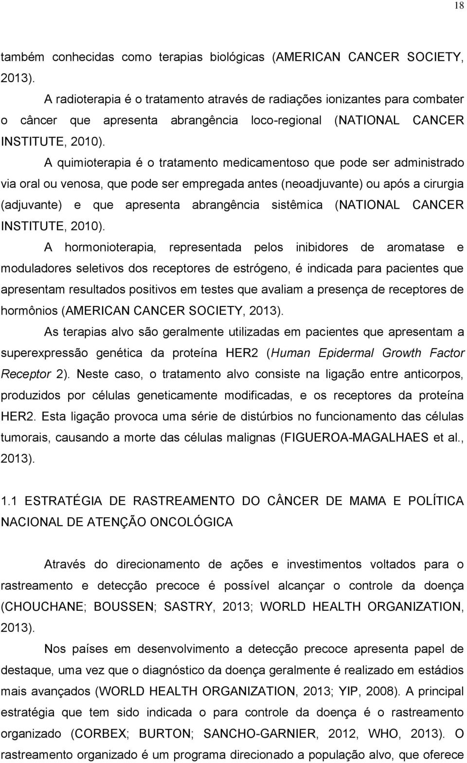 A quimioterapia é o tratamento medicamentoso que pode ser administrado via oral ou venosa, que pode ser empregada antes (neoadjuvante) ou após a cirurgia (adjuvante) e que apresenta abrangência