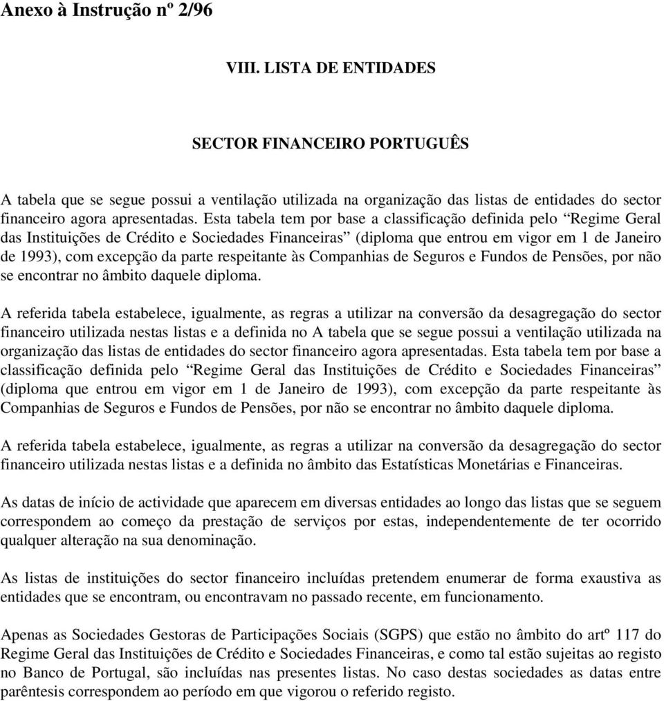 Esta tabela tem por base a classificação definida pelo Regime Geral das Instituições de Crédito e Sociedades Financeiras (diploma que entrou em vigor em 1 de Janeiro de 1993), com excepção da parte