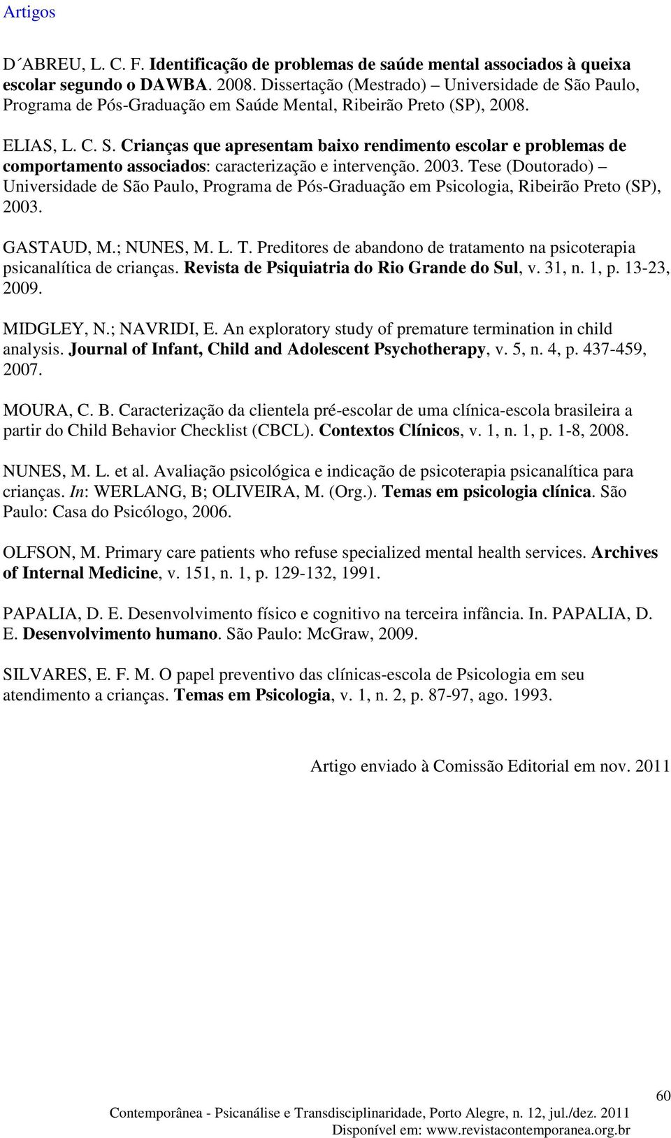 2003. Tese (Doutorado) Universidade de São Paulo, Programa de Pós-Graduação em Psicologia, Ribeirão Preto (SP), 2003. GASTAUD, M.; NUNES, M. L. T. Preditores de abandono de tratamento na psicoterapia psicanalítica de crianças.