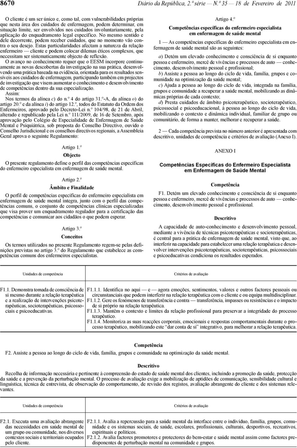 cuidados involuntariamente, pela aplicação do enquadramento legal específico. No mesmo sentido e dele decorrente, podem receber cuidados, que no momento vão contra o seu desejo.