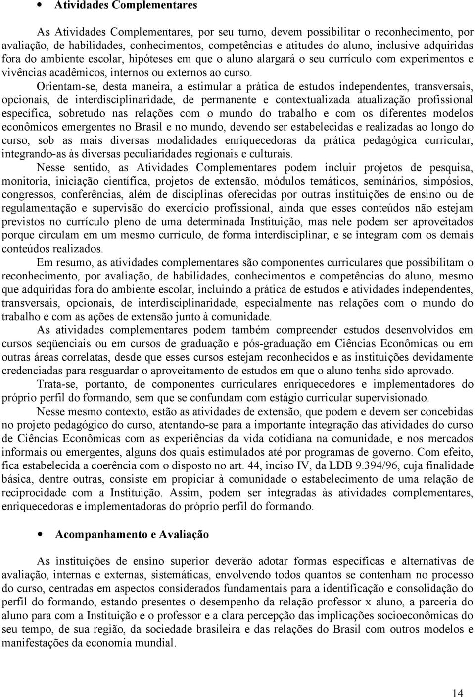 Orientam-se, desta maneira, a estimular a prática de estudos independentes, transversais, opcionais, de interdisciplinaridade, de permanente e contextualizada atualização profissional específica,