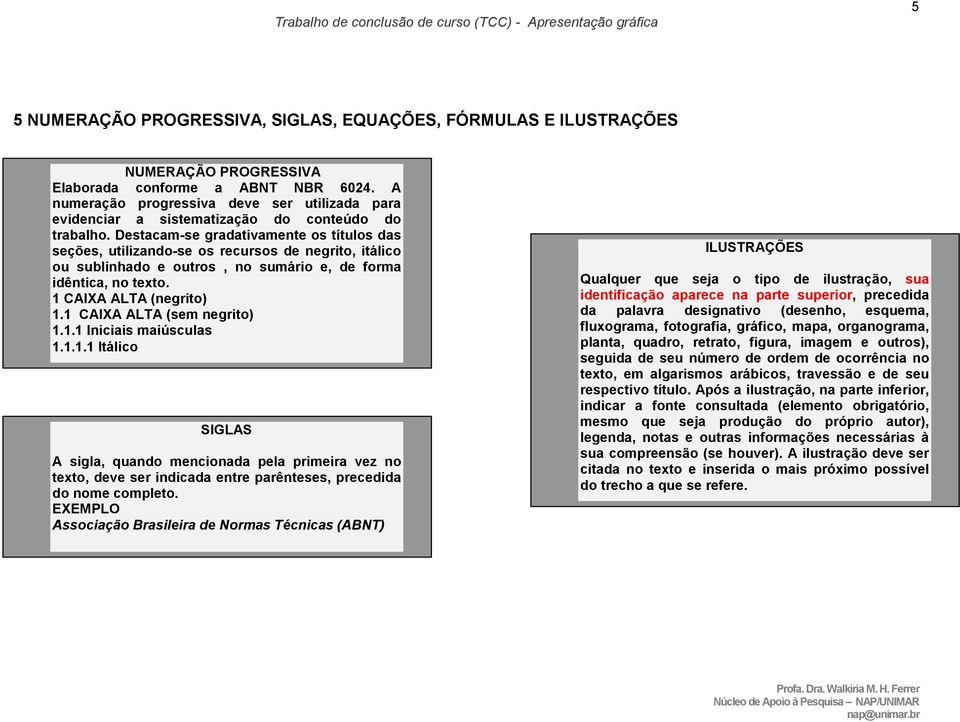 Destacam-se gradativamente os títulos das seções, utilizando-se os recursos de negrito, itálico ou sublinhado e outros, no sumário e, de forma idêntica, no texto. 1 CAIXA ALTA (negrito) 1.