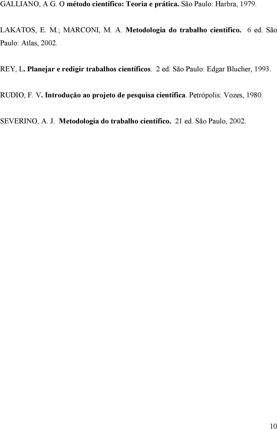 Planejar e redigir trabalhos científicos. 2 ed. São Paulo: Edgar Blucher, 1993. RUDIO, F. V.