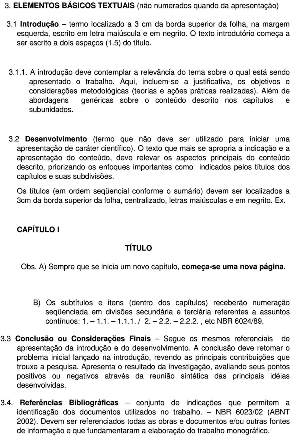 Aqui, incluem-se a justificativa, os objetivos e considerações metodológicas (teorias e ações práticas realizadas). Além de abordagens genéricas sobre o conteúdo descrito nos capítulos e subunidades.