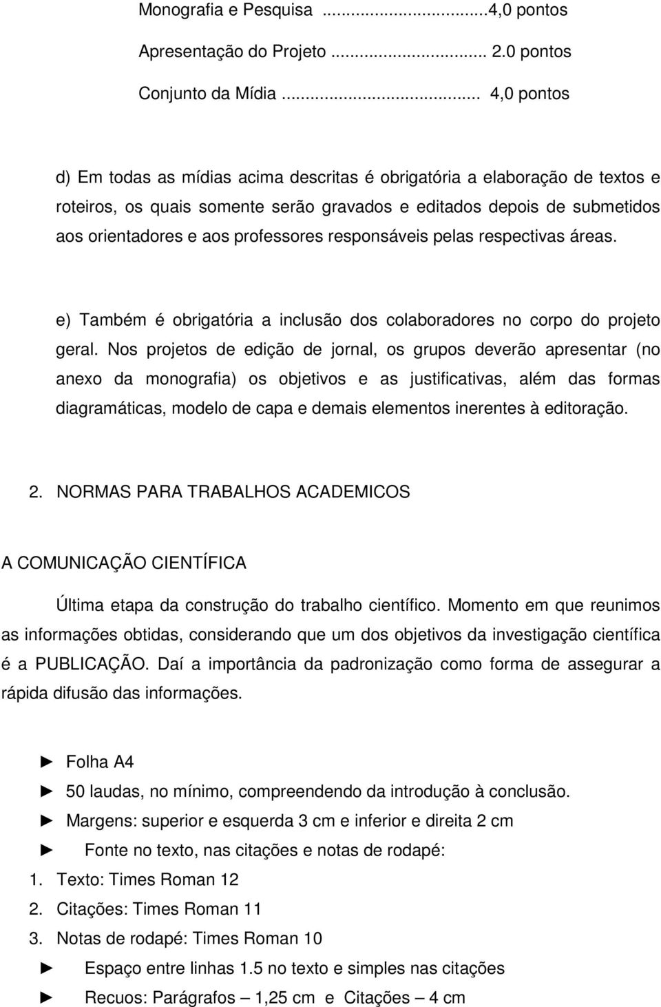 responsáveis pelas respectivas áreas. e) Também é obrigatória a inclusão dos colaboradores no corpo do projeto geral.