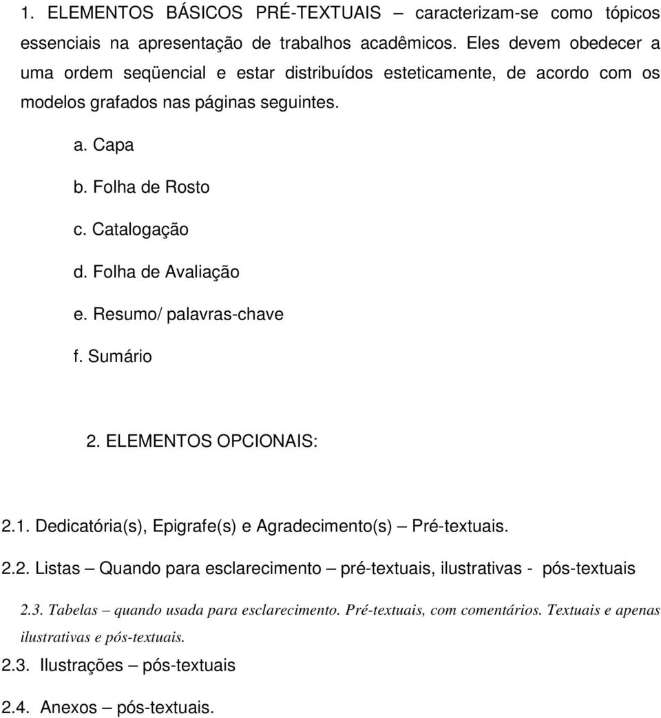 Catalogação d. Folha de Avaliação e. Resumo/ palavras-chave f. Sumário 2. ELEMENTOS OPCIONAIS: 2.1. Dedicatória(s), Epigrafe(s) e Agradecimento(s) Pré-textuais. 2.2. Listas Quando para esclarecimento pré-textuais, ilustrativas - pós-textuais 2.