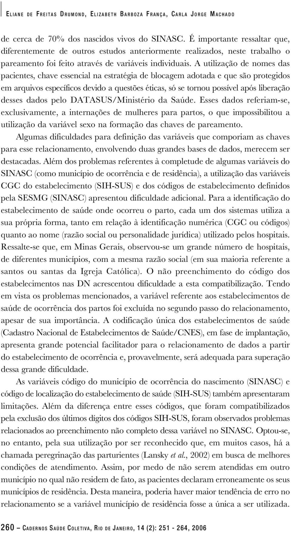 A utilização de nomes das pacientes, chave essencial na estratégia de blocagem adotada e que são protegidos em arquivos específicos devido a questões éticas, só se tornou possível após liberação