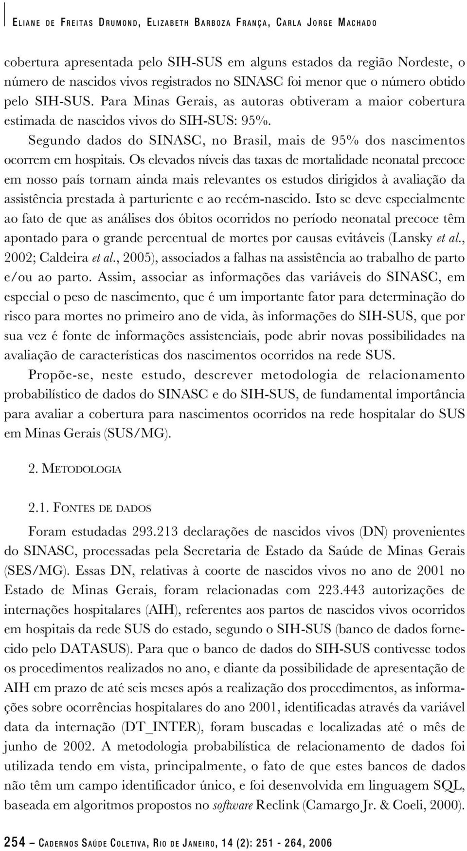 Segundo dados do SINASC, no Brasil, mais de 95% dos nascimentos ocorrem em hospitais.