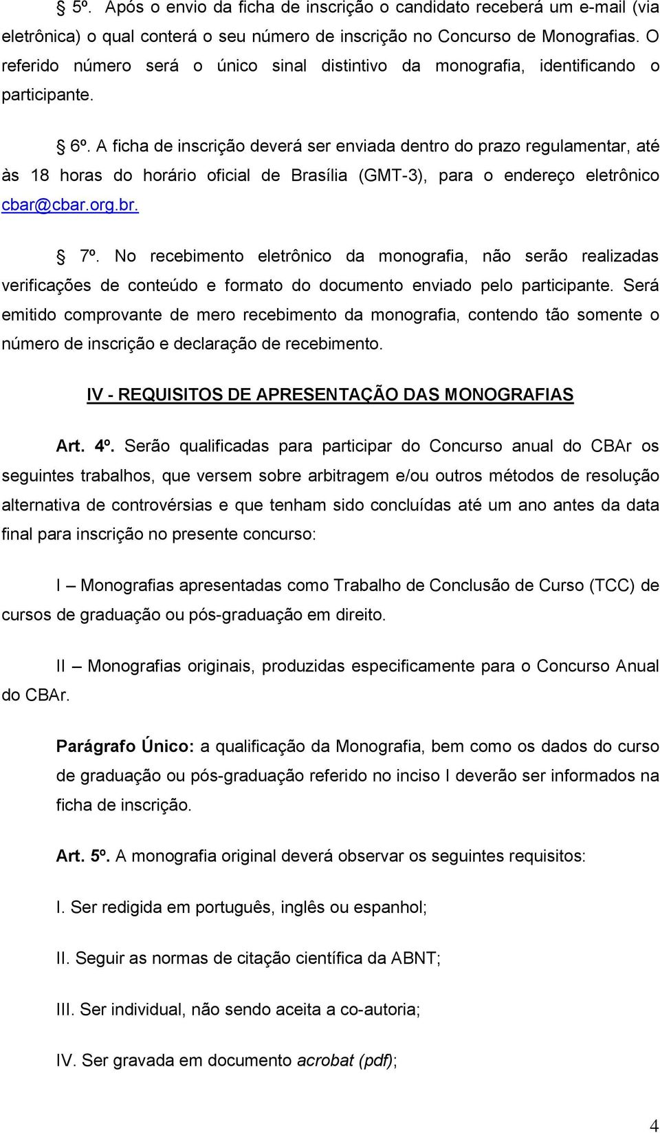 A ficha de inscrição deverá ser enviada dentro do prazo regulamentar, até às 18 horas do horário oficial de Brasília (GMT-3), para o endereço eletrônico cbar@cbar.org.br. 7º.