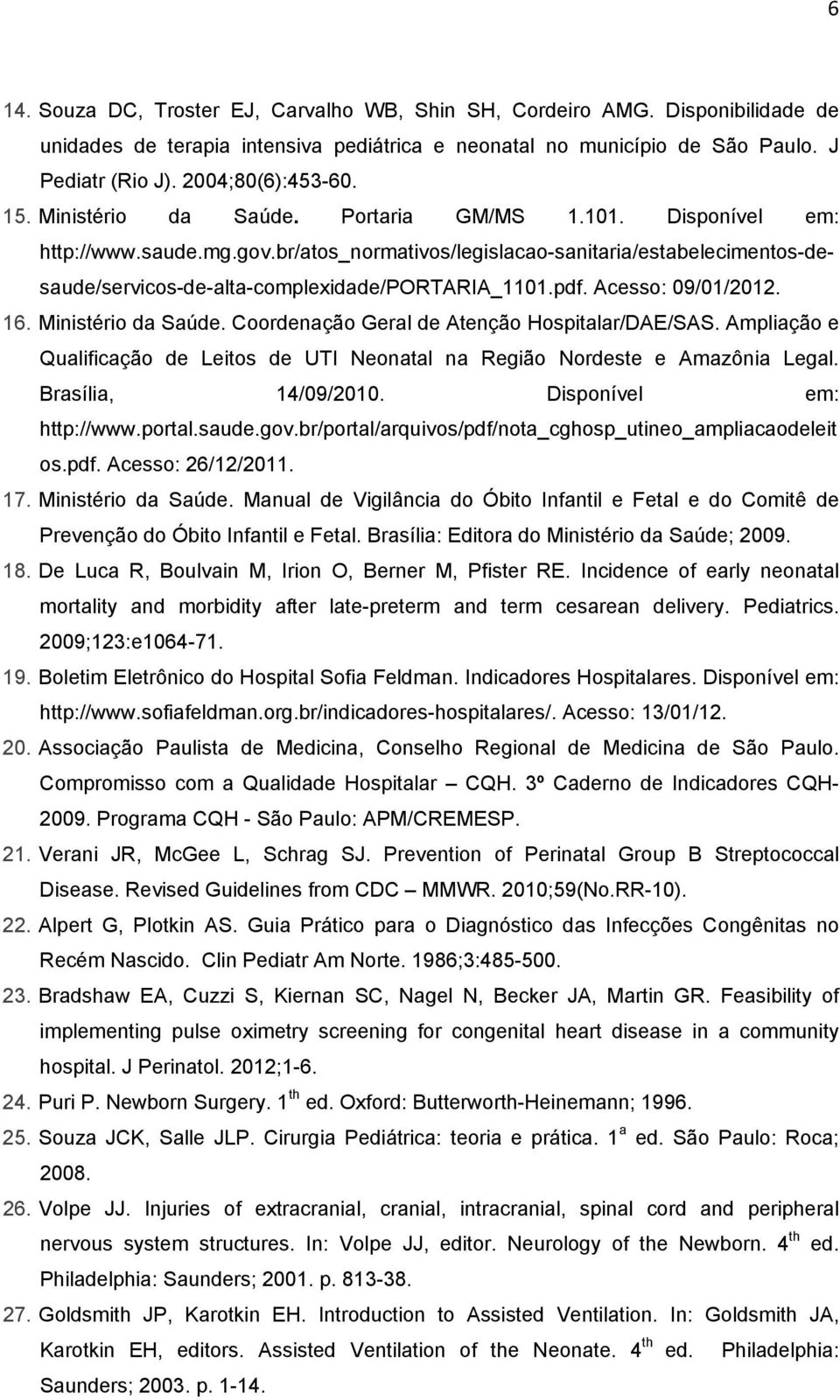 Acesso: 09/01/2012. 16. Ministério da Saúde. Coordenação Geral de Atenção Hospitalar/DAE/SAS. Ampliação e Qualificação de Leitos de UTI Neonatal na Região Nordeste e Amazônia Legal.