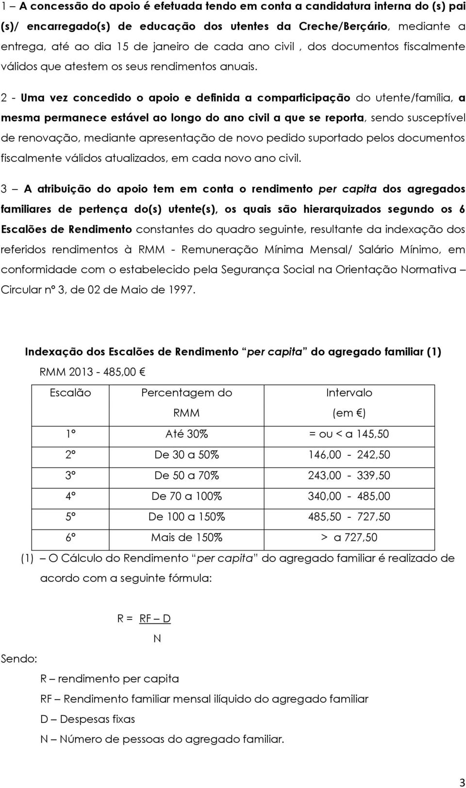 2 - Uma vez concedido o apoio e definida a comparticipação do utente/família, a mesma permanece estável ao longo do ano civil a que se reporta, sendo susceptível de renovação, mediante apresentação