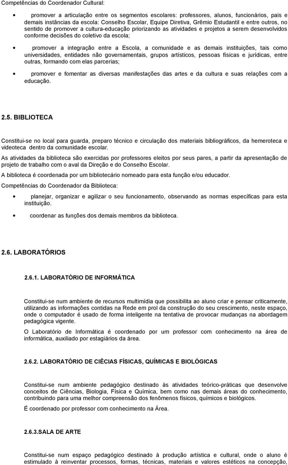 entre a Escola, a comunidade e as demais instituições, tais como universidades, entidades não governamentais, grupos artísticos, pessoas físicas e jurídicas, entre outras, formando com elas