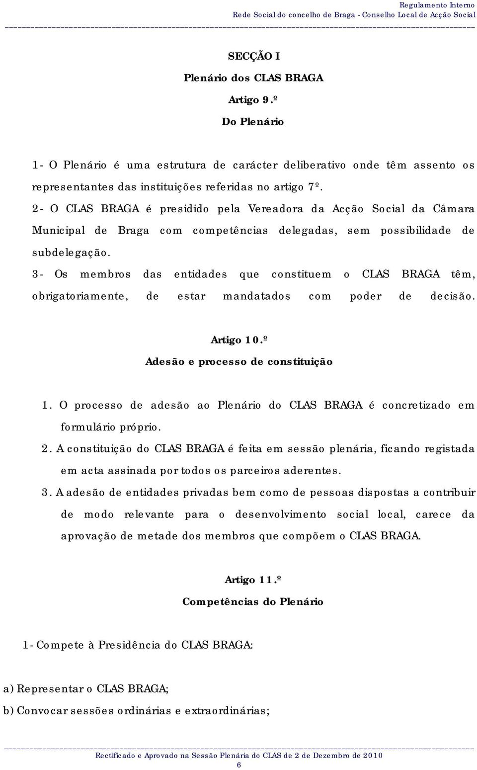 3- Os membros das entidades que constituem o CLAS BRAGA têm, obrigatoriamente, de estar mandatados com poder de decisão. Artigo 10.º Adesão e processo de constituição 1.