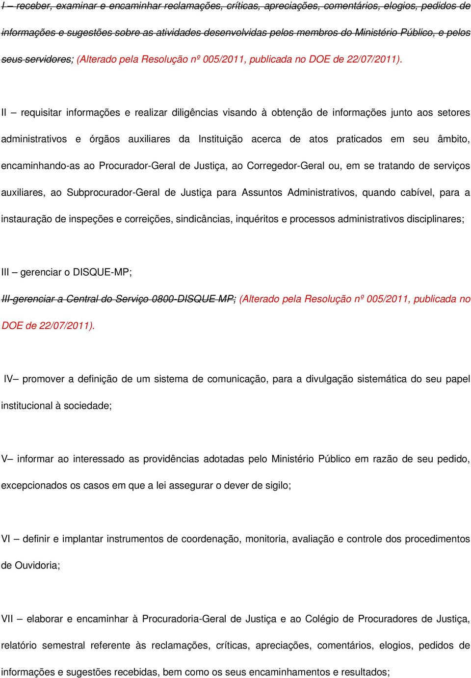 II requisitar informações e realizar diligências visando à obtenção de informações junto aos setores administrativos e órgãos auxiliares da Instituição acerca de atos praticados em seu âmbito,