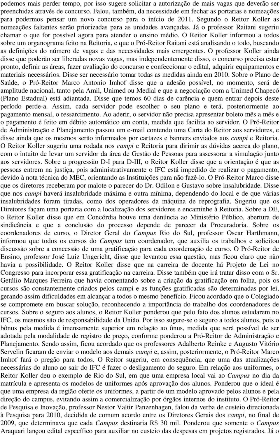 Segundo o Reitor Koller as nomeações faltantes serão priorizadas para as unidades avançadas. Já o professor Raitani sugeriu chamar o que for possível agora para atender o ensino médio.