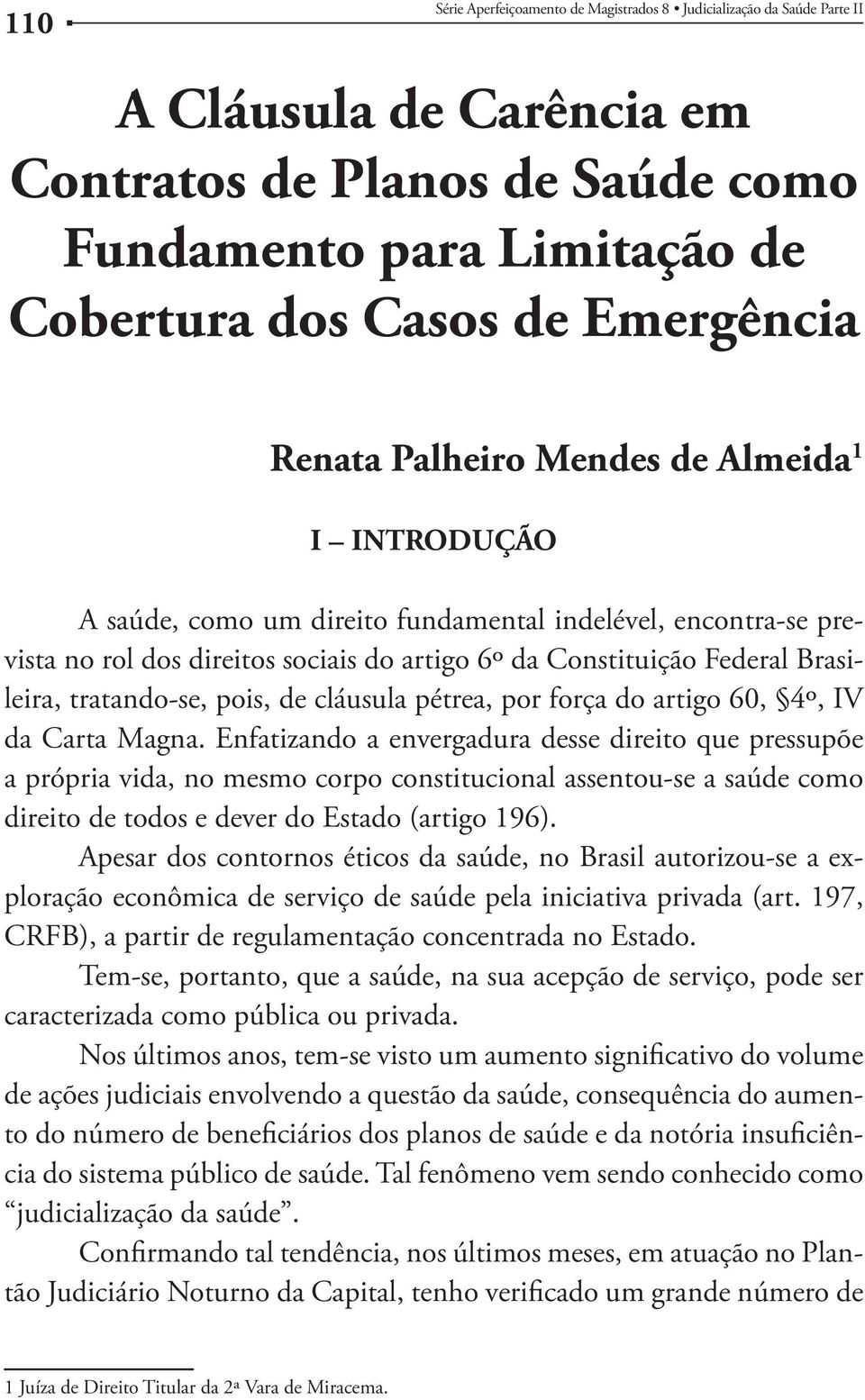 Enfatizando a envergadura desse direito que pressupõe a própria vida, no mesmo corpo constitucional assentou-se a saúde como direito de todos e