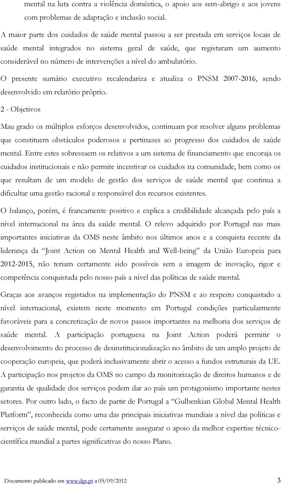 intervenções a nível do ambulatório. O presente sumário executivo recalendariza e atualiza o PNSM 2007-2016, sendo desenvolvido em relatório próprio.