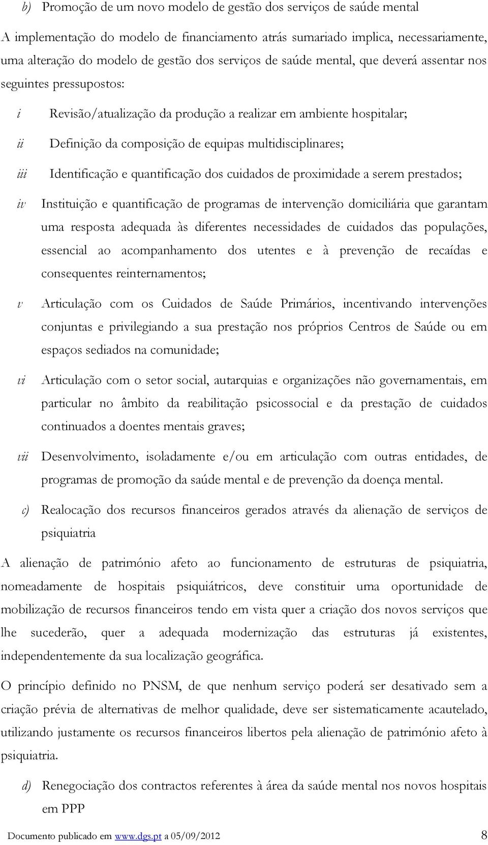 multidisciplinares; Identificação e quantificação dos cuidados de proximidade a serem prestados; Instituição e quantificação de programas de intervenção domiciliária que garantam uma resposta