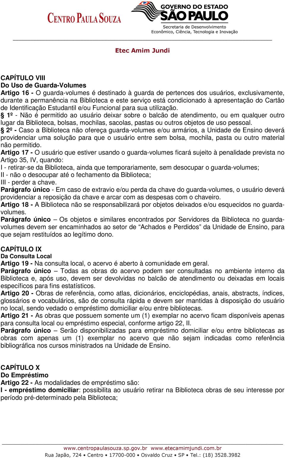 1º - Não é permitido ao usuário deixar sobre o balcão de atendimento, ou em qualquer outro lugar da Biblioteca, bolsas, mochilas, sacolas, pastas ou outros objetos de uso pessoal.