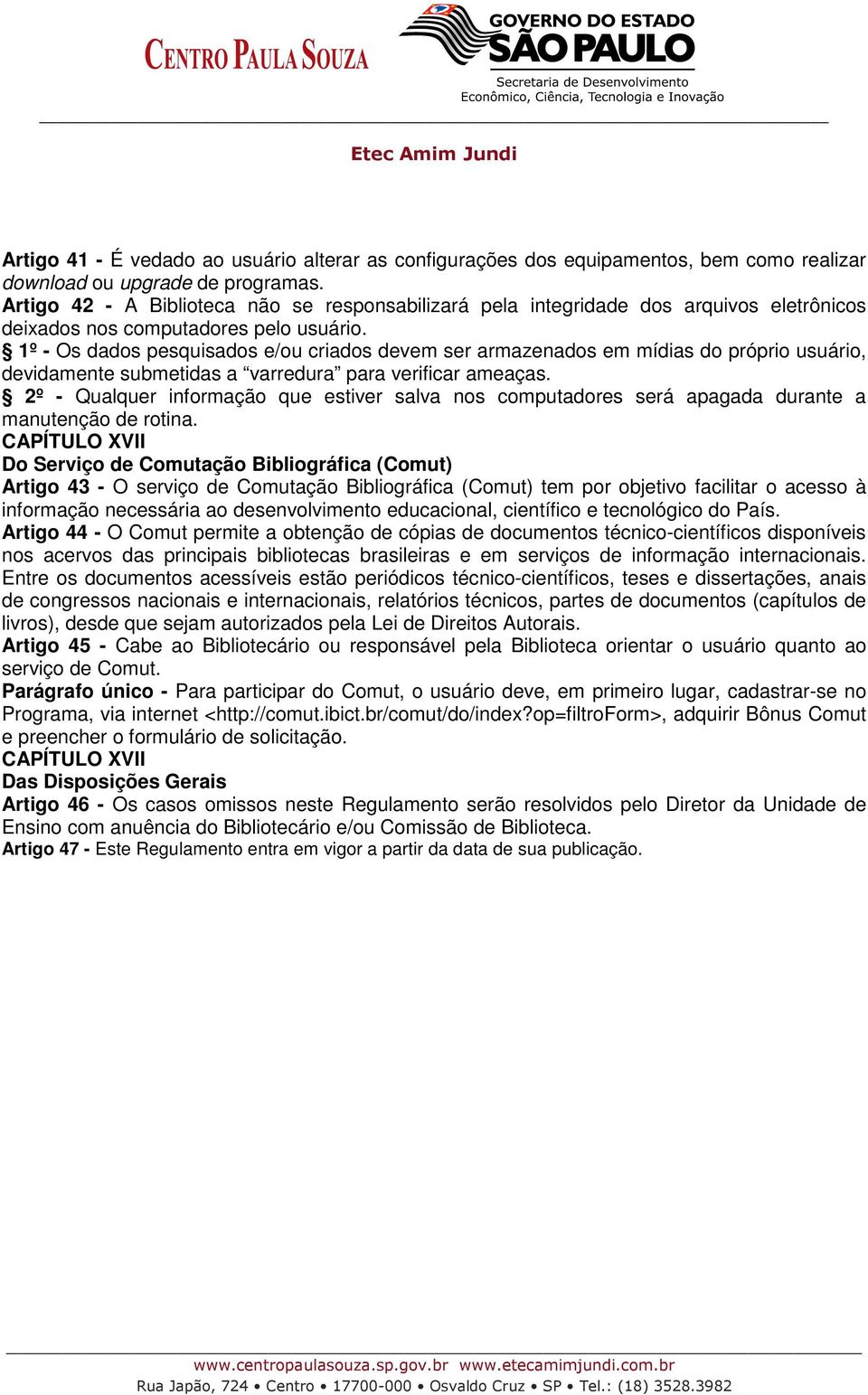 1º - Os dados pesquisados e/ou criados devem ser armazenados em mídias do próprio usuário, devidamente submetidas a varredura para verificar ameaças.