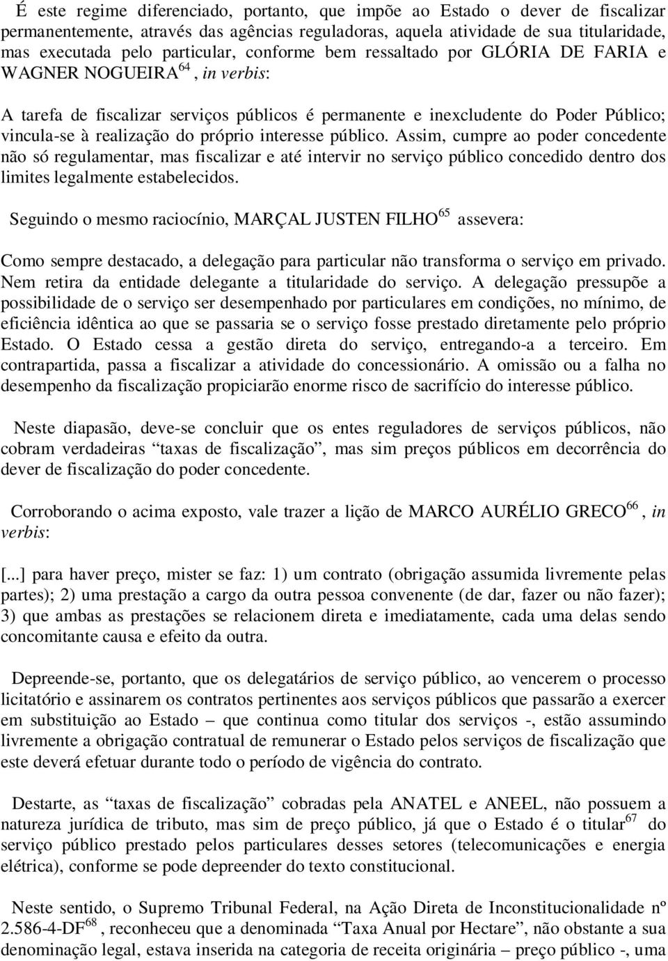 interesse público. Assim, cumpre ao poder concedente não só regulamentar, mas fiscalizar e até intervir no serviço público concedido dentro dos limites legalmente estabelecidos.