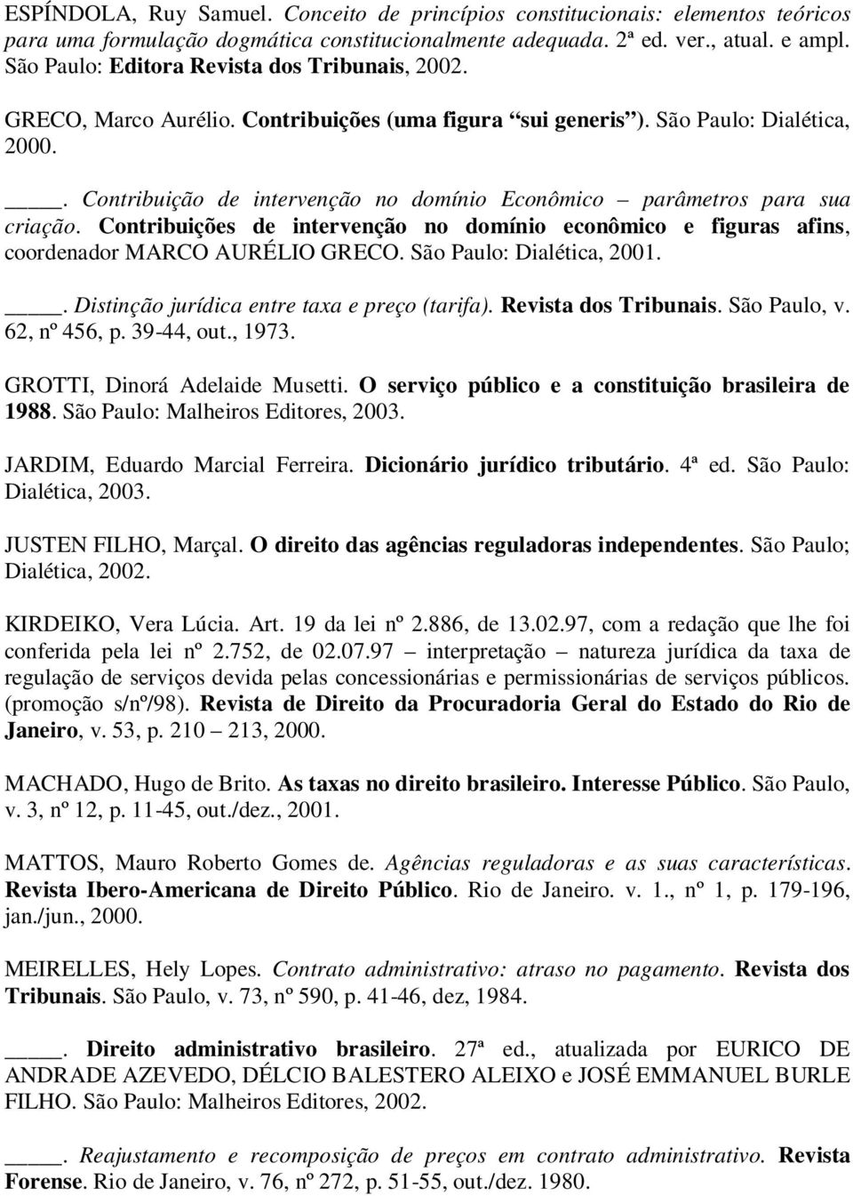 . Contribuição de intervenção no domínio Econômico parâmetros para sua criação. Contribuições de intervenção no domínio econômico e figuras afins, coordenador MARCO AURÉLIO GRECO.