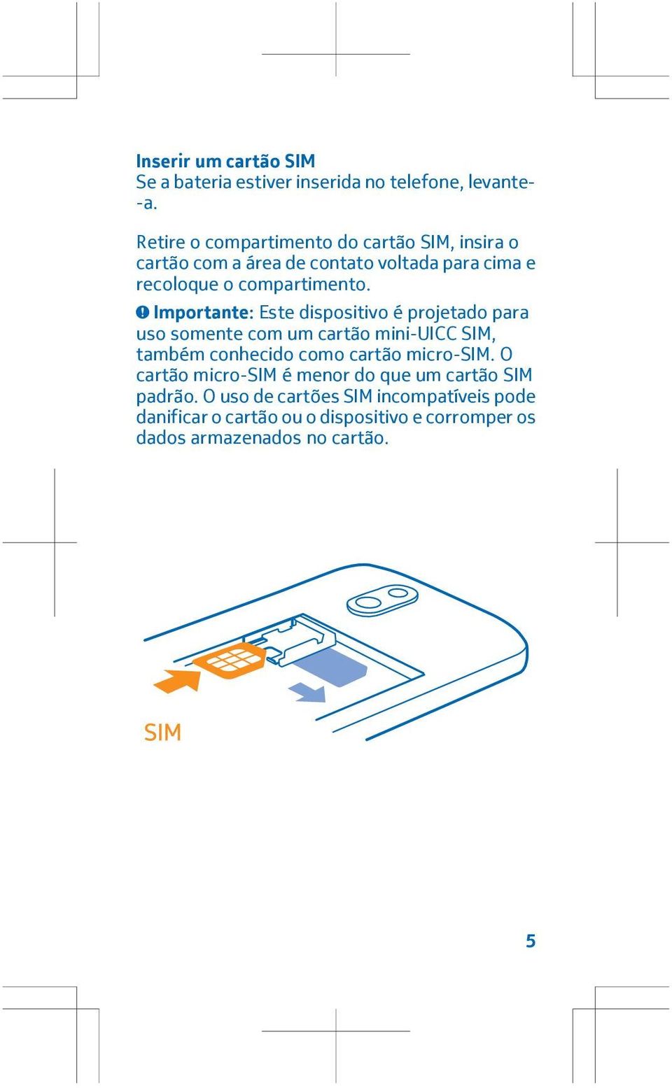 Importante: Este dispositivo é projetado para uso somente com um cartão mini-uicc SIM, também conhecido como cartão micro-sim.