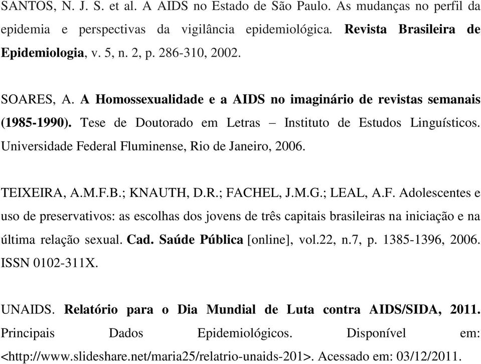 Universidade Federal Fluminense, Rio de Janeiro, 2006. TEIXEIRA, A.M.F.B.; KNAUTH, D.R.; FACHEL, J.M.G.; LEAL, A.F. Adolescentes e uso de preservativos: as escolhas dos jovens de três capitais brasileiras na iniciação e na última relação sexual.