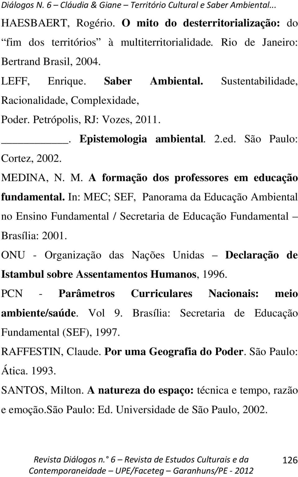 In: MEC; SEF, Panorama da Educação Ambiental no Ensino Fundamental / Secretaria de Educação Fundamental Brasília: 2001.