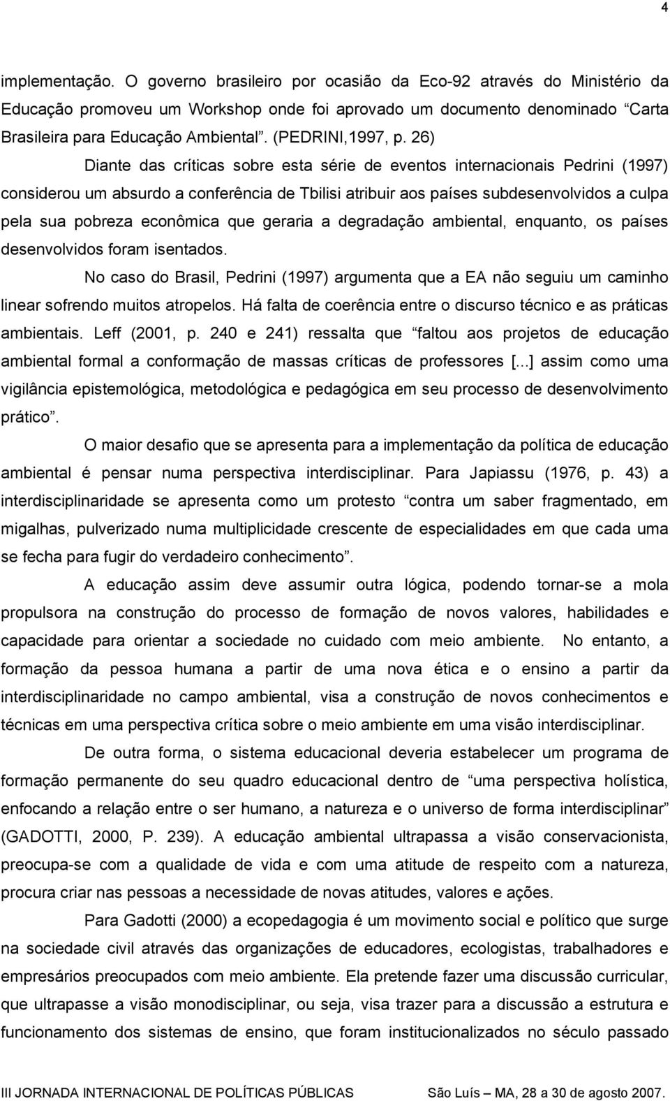 26) Diante das críticas sobre esta série de eventos internacionais Pedrini (1997) considerou um absurdo a conferência de Tbilisi atribuir aos países subdesenvolvidos a culpa pela sua pobreza