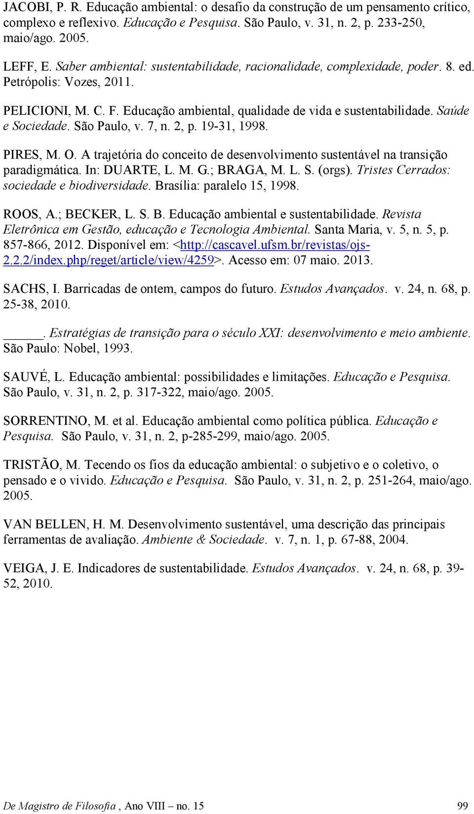 São Paulo, v. 7, n. 2, p. 19-31, 1998. PIRES, M. O. A trajetória do conceito de desenvolvimento sustentável na transição paradigmática. In: DUARTE, L. M. G.; BRAGA, M. L. S. (orgs).