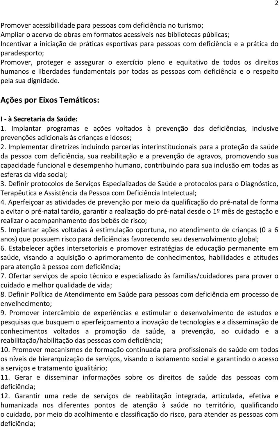 deficiência e o respeito pela sua dignidade. Ações por Eixos Temáticos: I - à Secretaria da Saúde: 1.