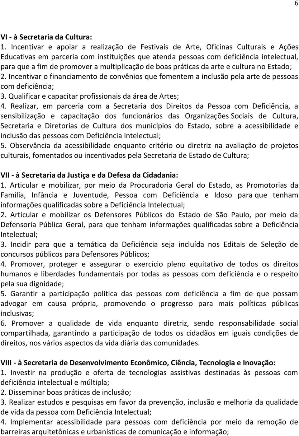 multiplicação de boas práticas da arte e cultura no Estado; 2. Incentivar o financiamento de convênios que fomentem a inclusão pela arte de pessoas com deficiência; 3.