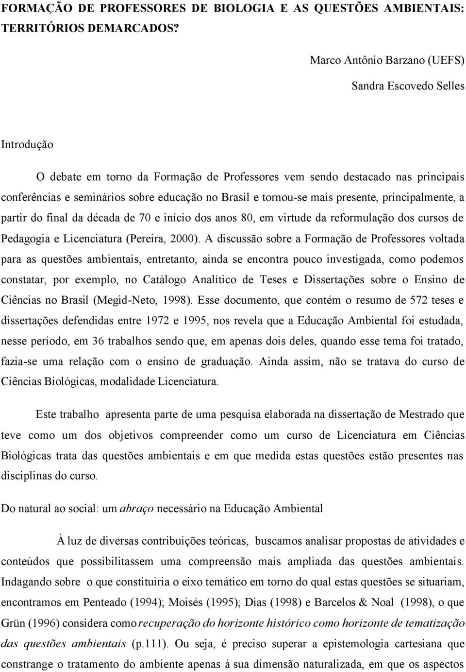 tornou-se mais presente, principalmente, a partir do final da década de 70 e início dos anos 80, em virtude da reformulação dos cursos de Pedagogia e Licenciatura (Pereira, 2000).