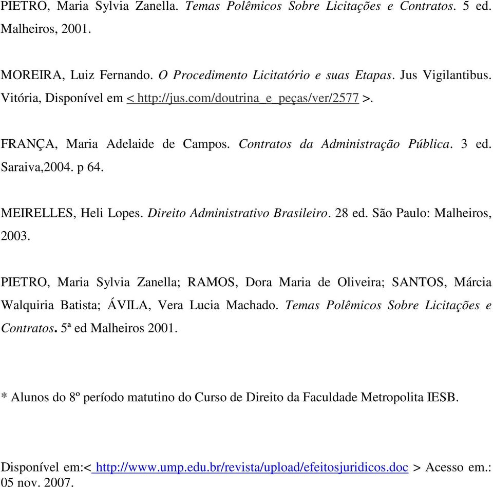 Direito Administrativo Brasileiro. 28 ed. São Paulo: Malheiros, 2003. PIETRO, Maria Sylvia Zanella; RAMOS, Dora Maria de Oliveira; SANTOS, Márcia Walquiria Batista; ÁVILA, Vera Lucia Machado.