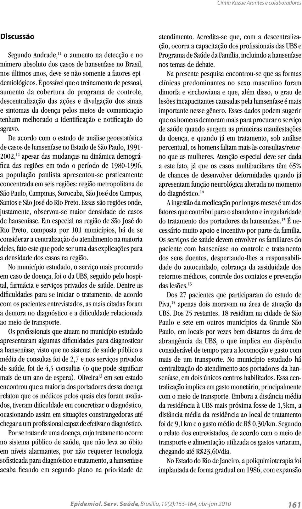 É possível que o treinamento de pessoal, aumento da cobertura do programa de controle, descentralização das ações e divulgação dos sinais e sintomas da doença pelos meios de comunicação tenham