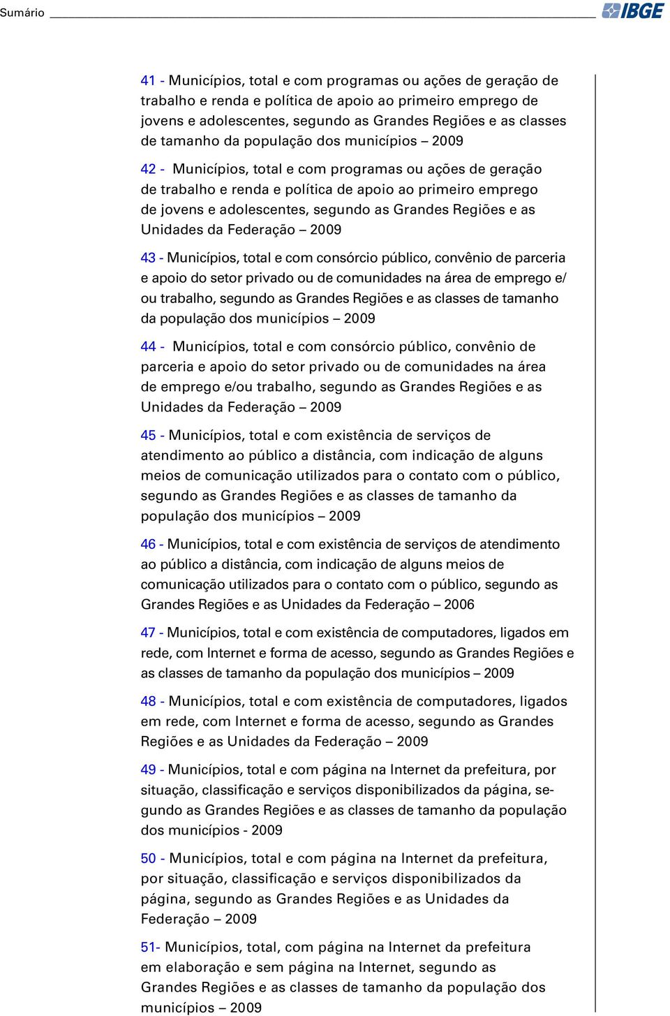 convênio d parcria apoio do stor privado ou d comunidads na ára d mprgo / ou trabalho, sgundo as Grands Rgiõs as classs d tamanho da população dos municípios 2009 44 -, total com consórcio público,