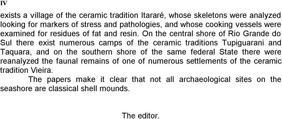 On the central shore of Rio Grande do Sul there exist numerous camps of the ceramic traditions Tupiguarani and Taquara, and on the southern shore of